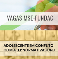 Vagas MSE - Fundac - Adolescente em Conflito com a lei: Normativas CNJ